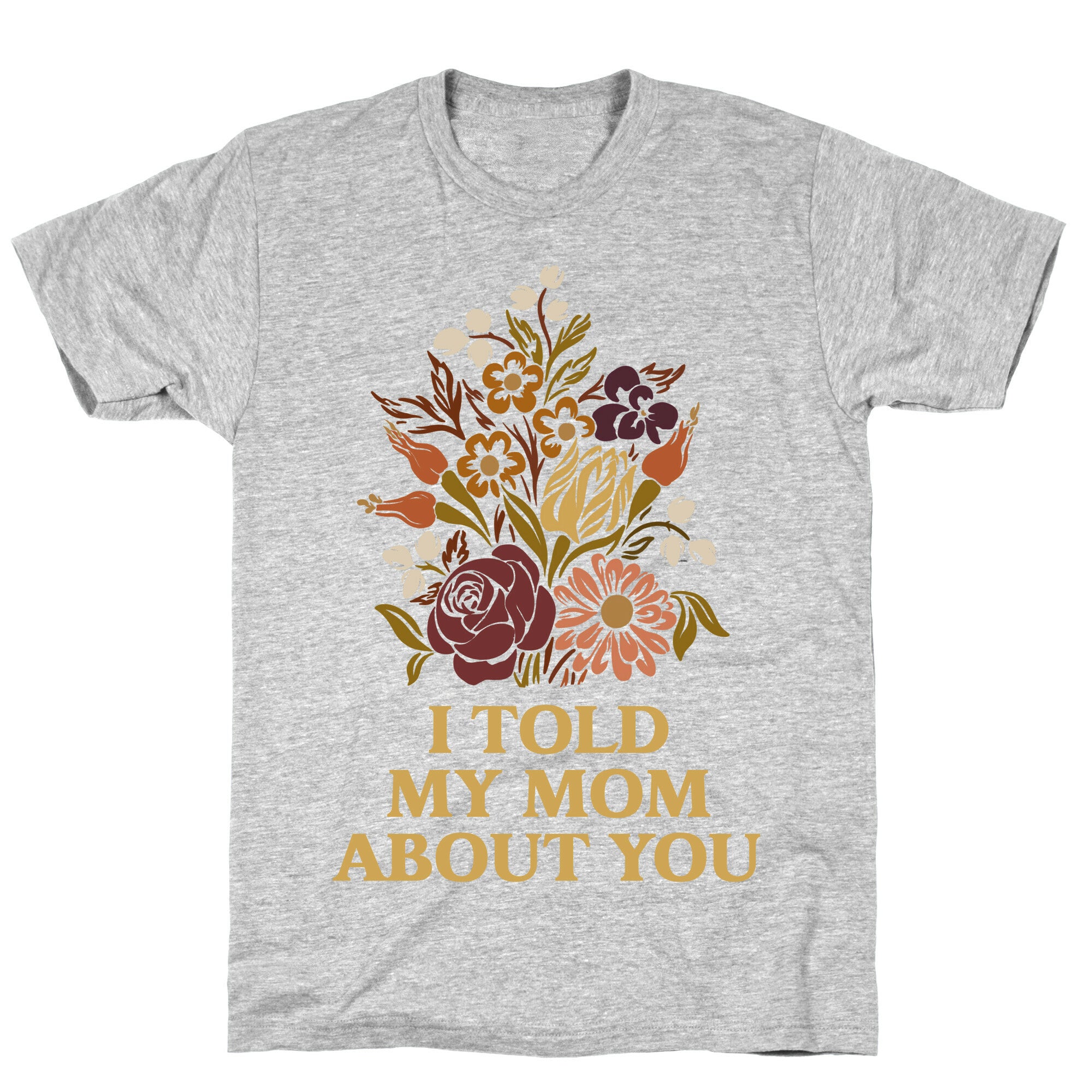 I Told My Mom About You T-Shirt