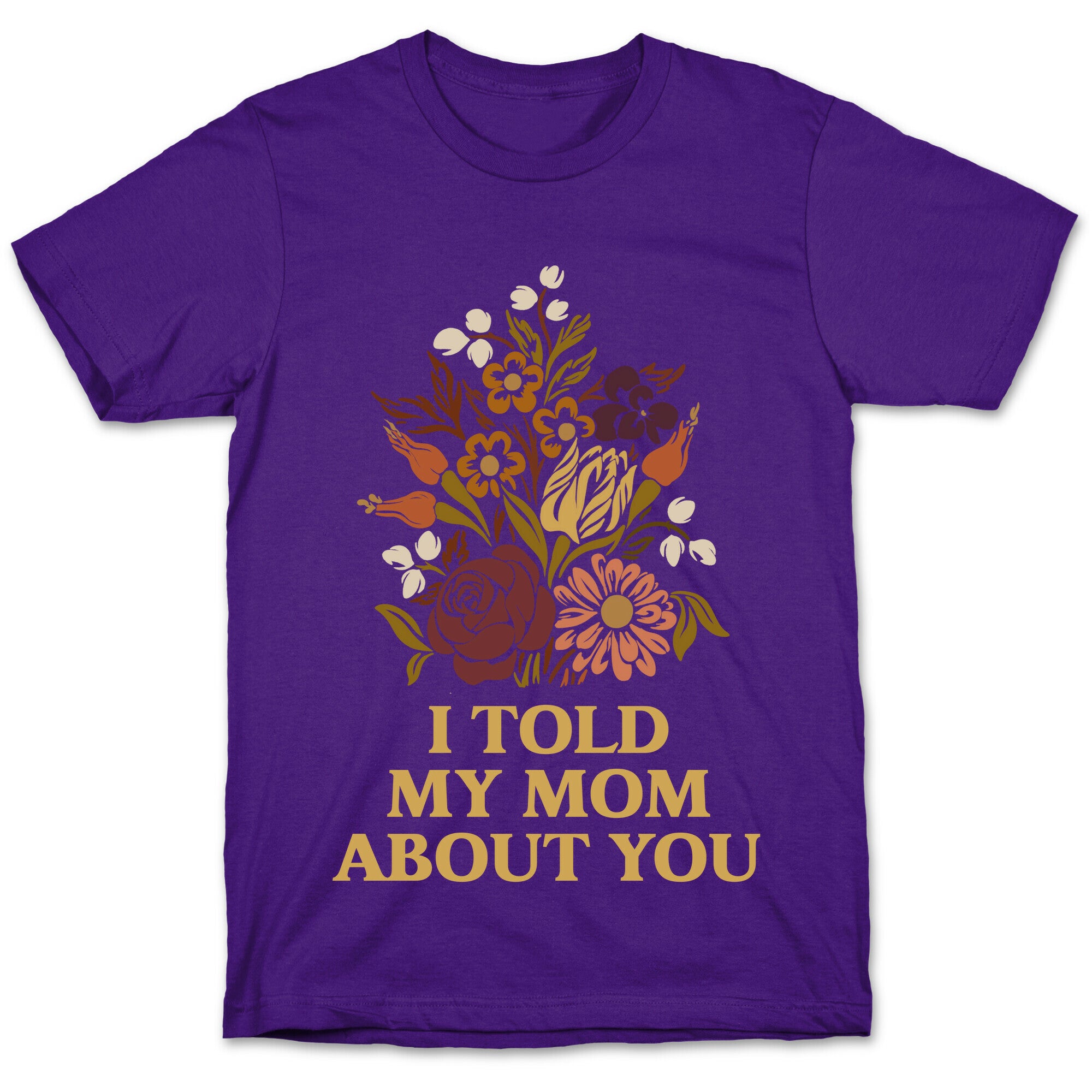 I Told My Mom About You T-Shirt