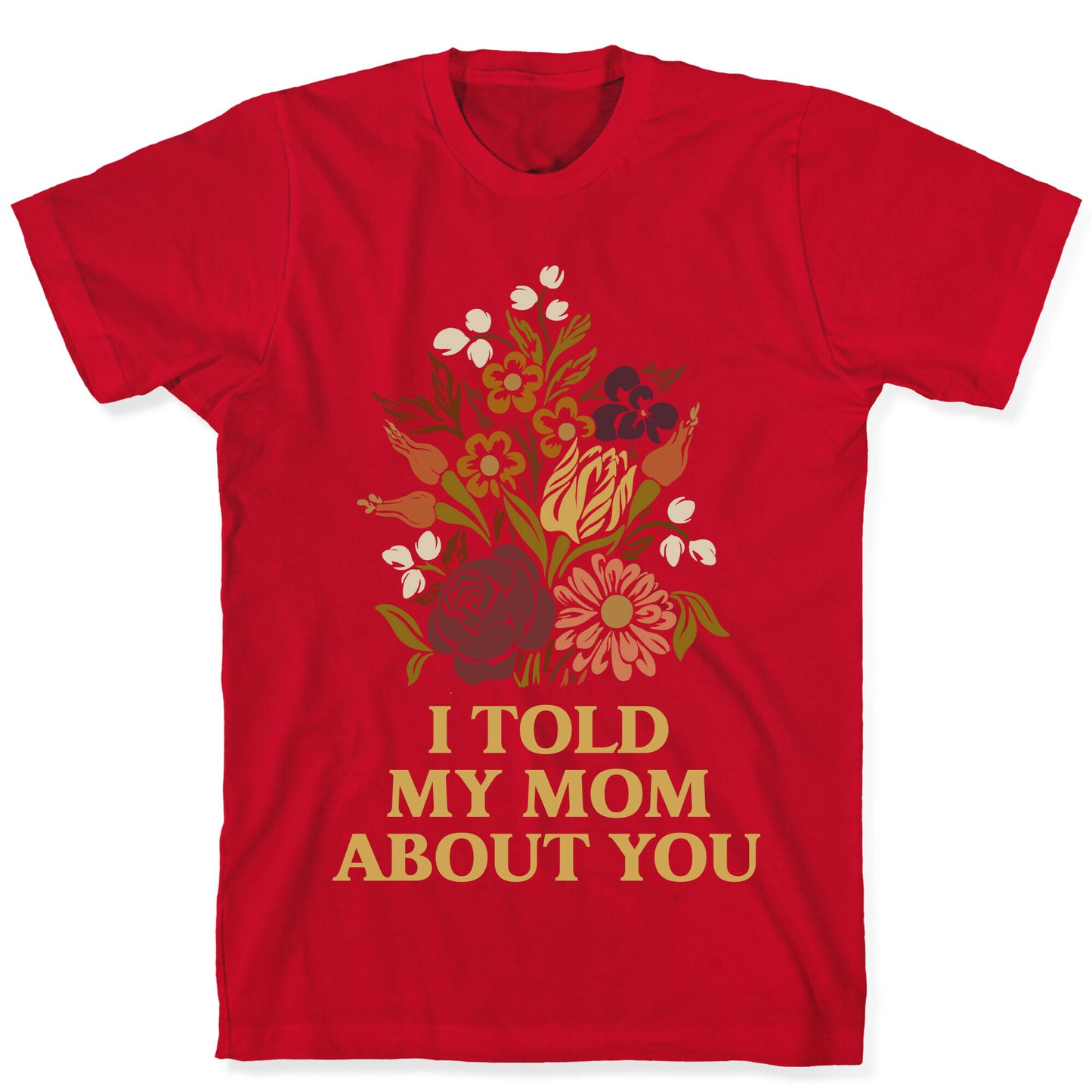 I Told My Mom About You T-Shirt