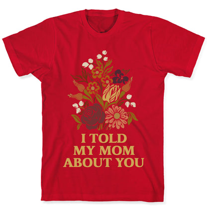 I Told My Mom About You T-Shirt