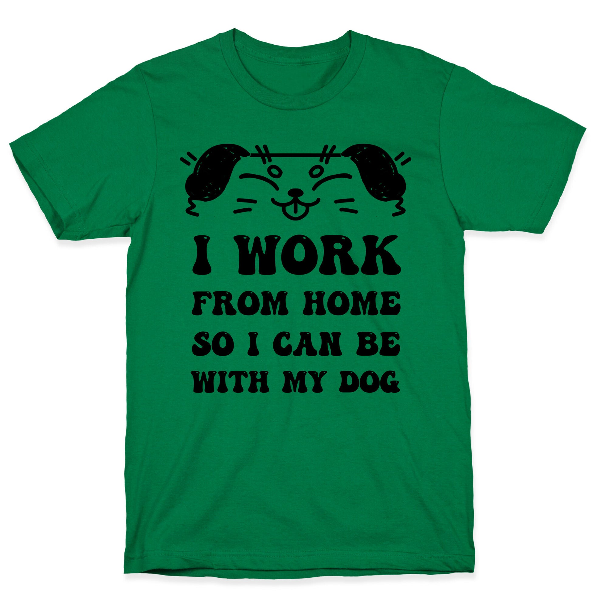 I Work From Home So I Can Be With My Dog T-Shirt