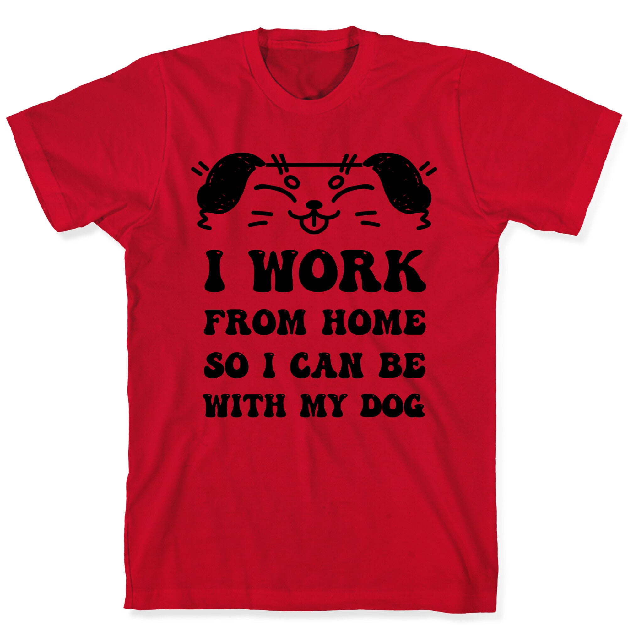 I Work From Home So I Can Be With My Dog T-Shirt
