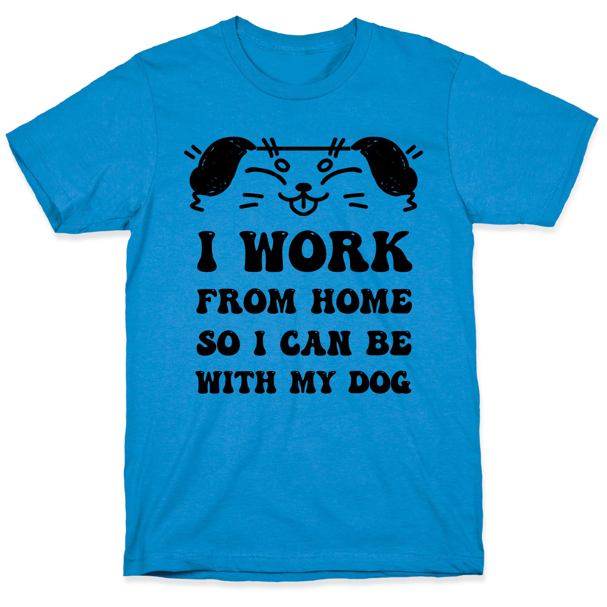 I Work From Home So I Can Be With My Dog T-Shirt