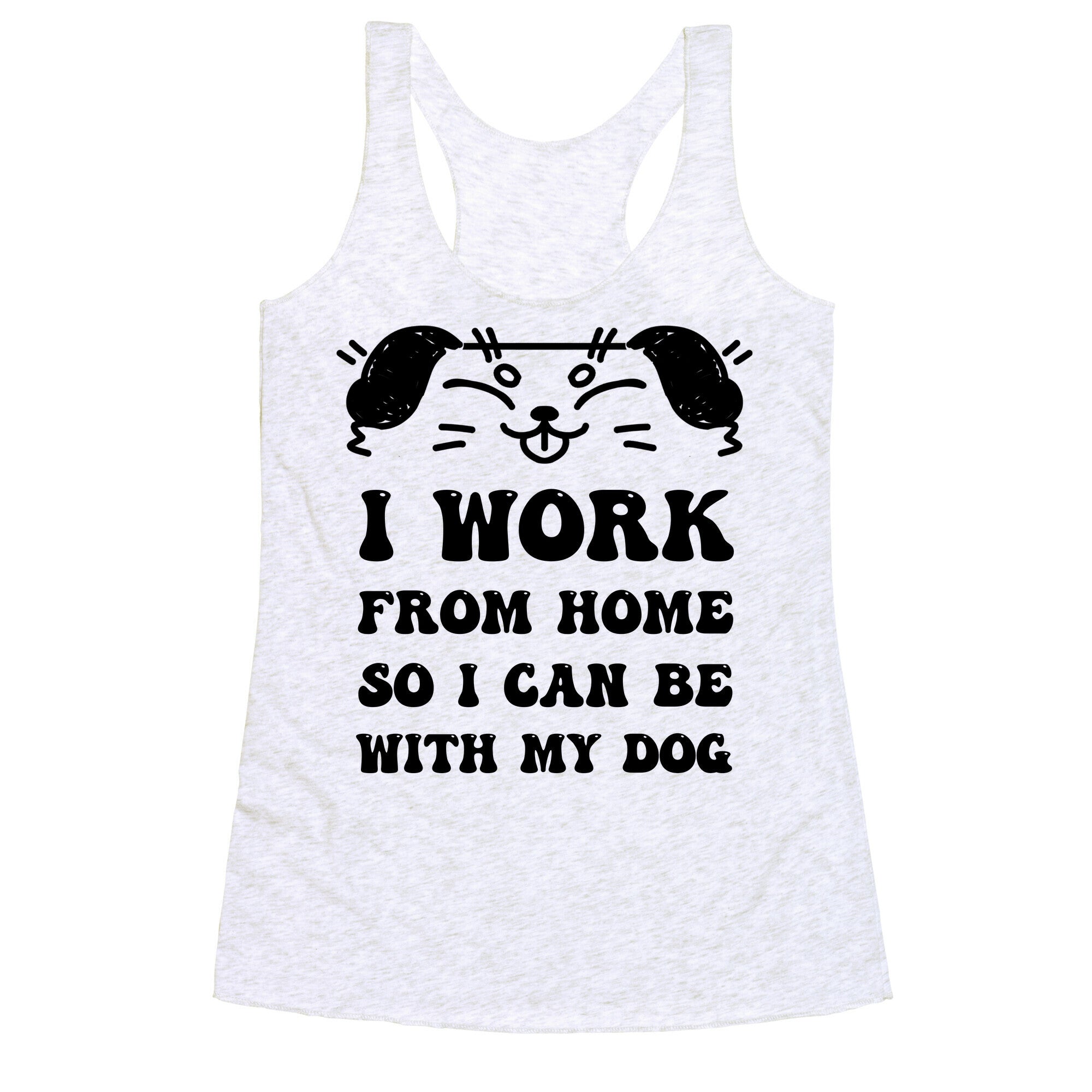 I Work From Home So I Can Be With My Dog Racerback Tank