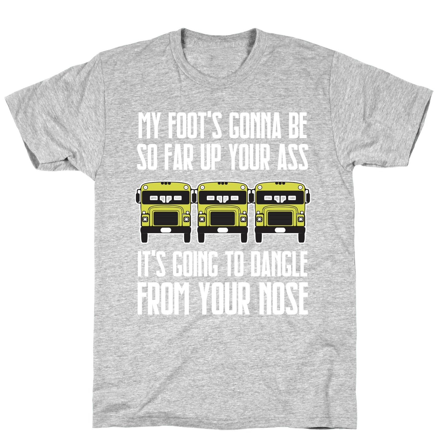 My Foot's Gonna Be So Far Up Your Ass (Bus Meme) T-Shirt