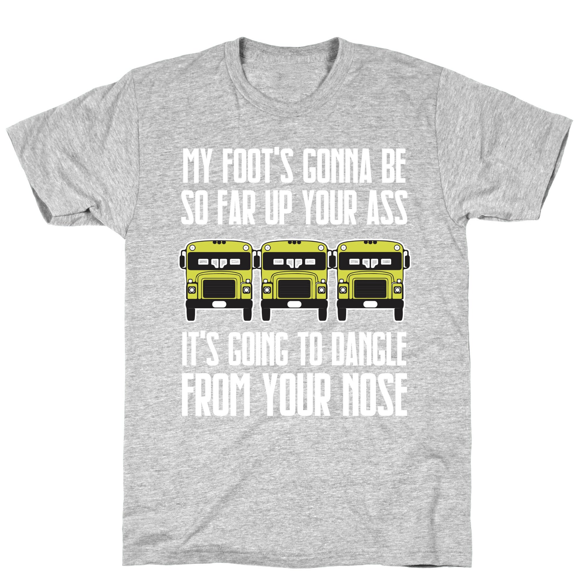 My Foot's Gonna Be So Far Up Your Ass (Bus Meme) T-Shirt