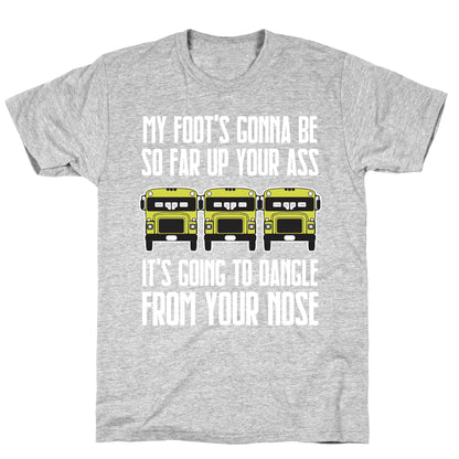 My Foot's Gonna Be So Far Up Your Ass (Bus Meme) T-Shirt
