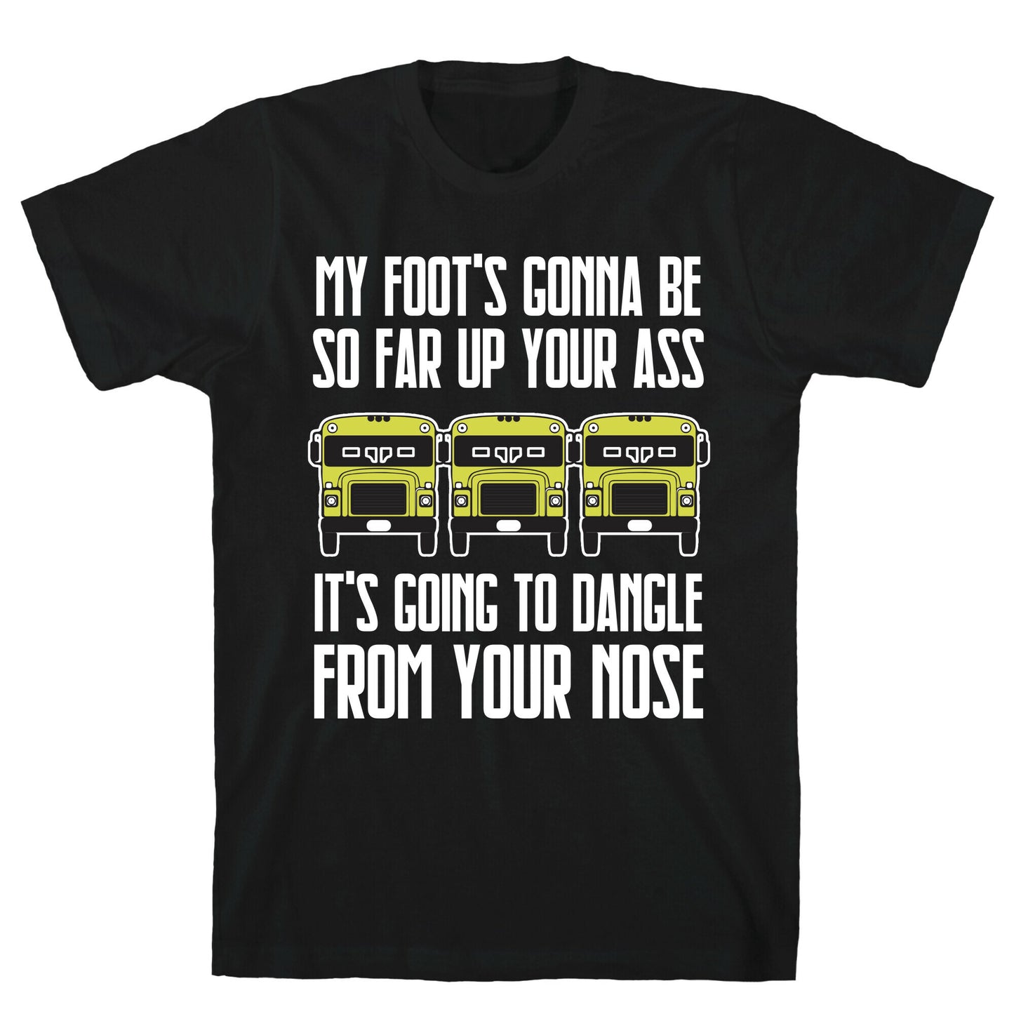 My Foot's Gonna Be So Far Up Your Ass (Bus Meme) T-Shirt