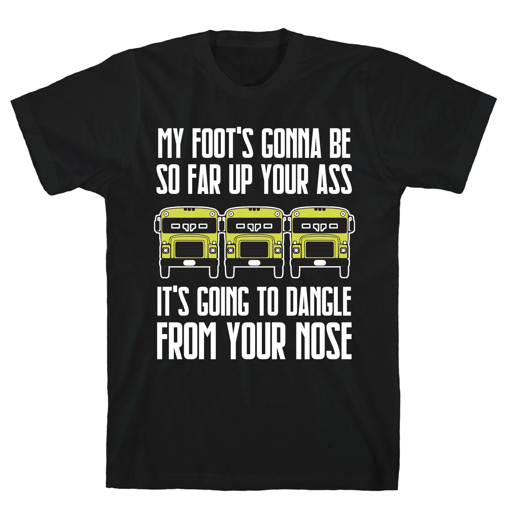 My Foot's Gonna Be So Far Up Your Ass (Bus Meme) T-Shirt
