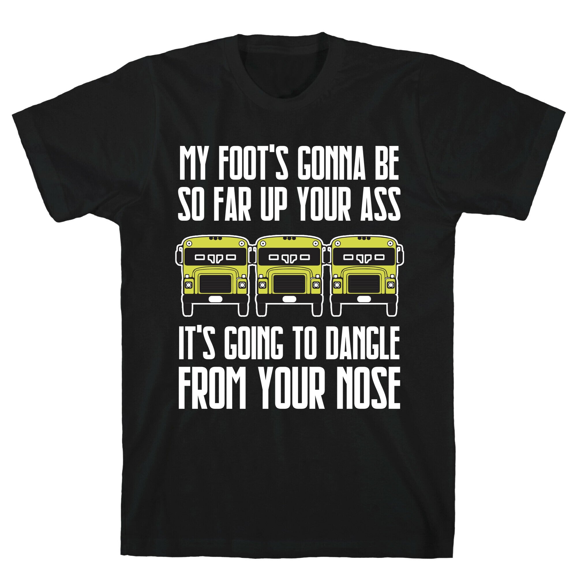 My Foot's Gonna Be So Far Up Your Ass (Bus Meme) T-Shirt