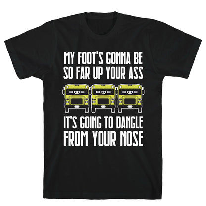 My Foot's Gonna Be So Far Up Your Ass (Bus Meme) T-Shirt
