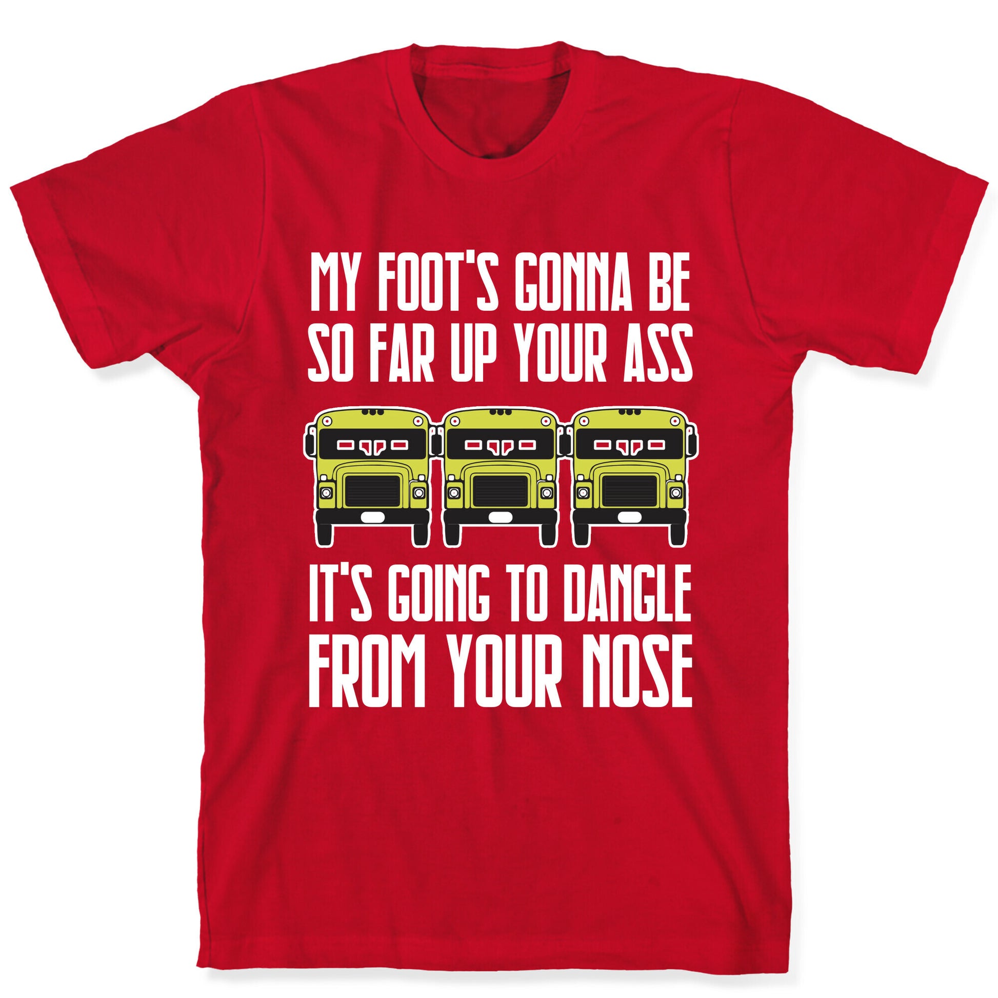 My Foot's Gonna Be So Far Up Your Ass (Bus Meme) T-Shirt