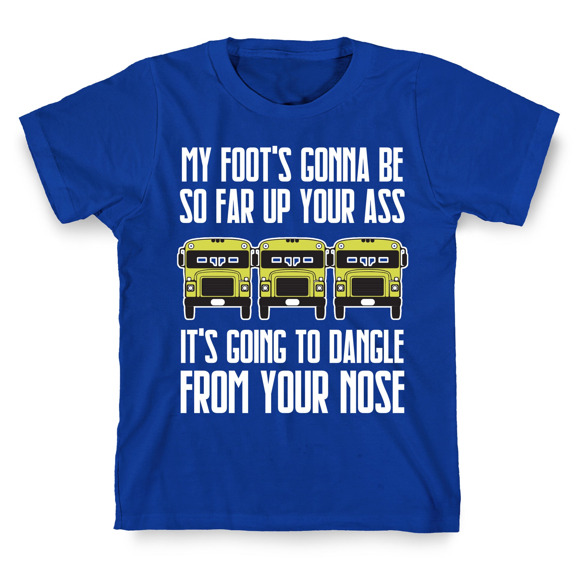 My Foot's Gonna Be So Far Up Your Ass (Bus Meme) T-Shirt