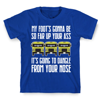 My Foot's Gonna Be So Far Up Your Ass (Bus Meme) T-Shirt