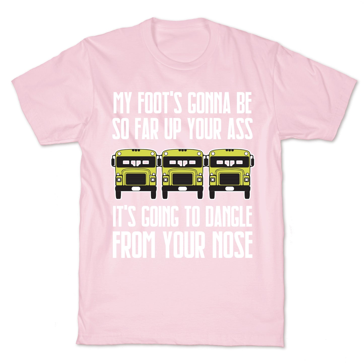 My Foot's Gonna Be So Far Up Your Ass (Bus Meme) T-Shirt