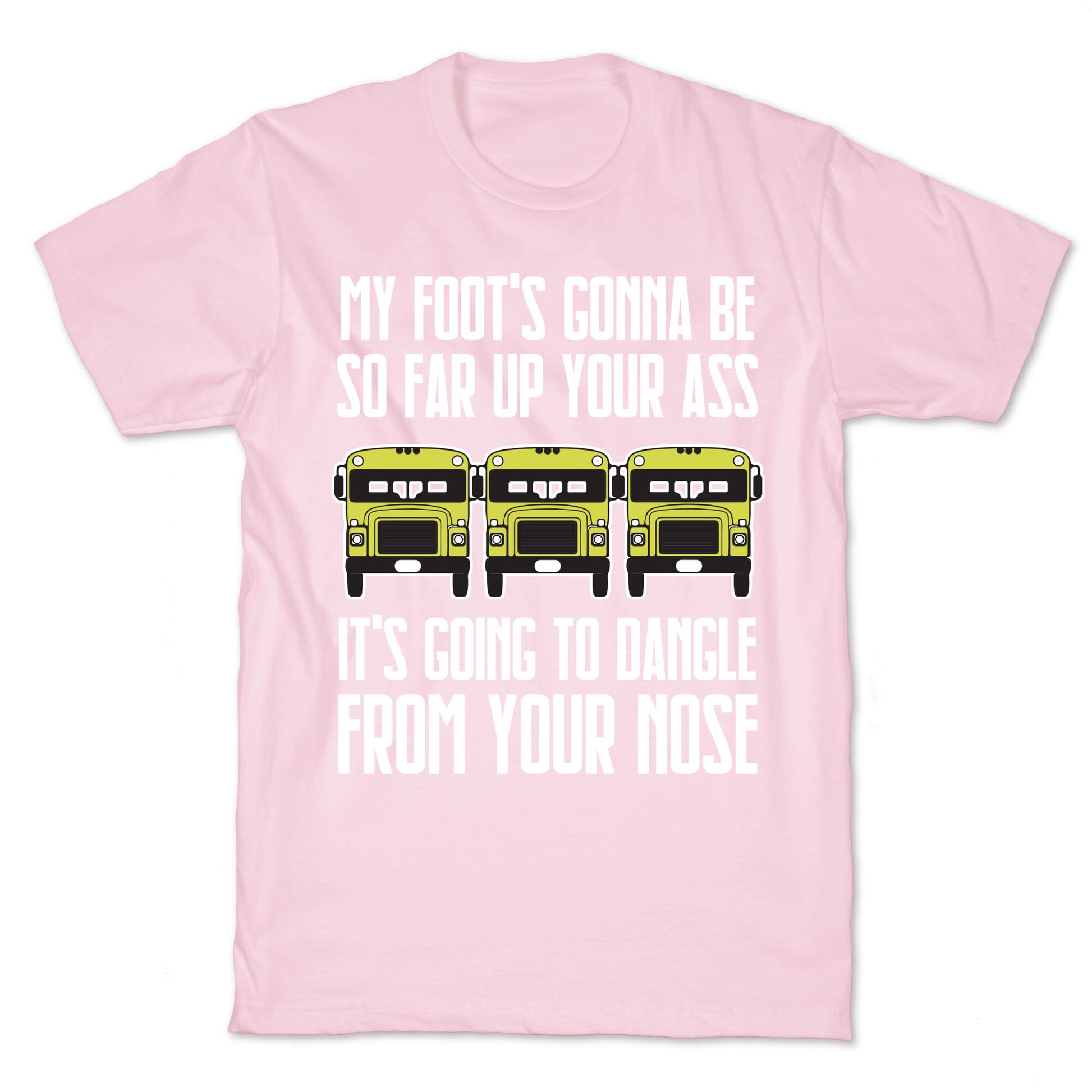 My Foot's Gonna Be So Far Up Your Ass (Bus Meme) T-Shirt