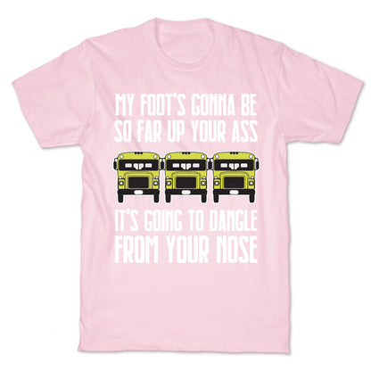 My Foot's Gonna Be So Far Up Your Ass (Bus Meme) T-Shirt