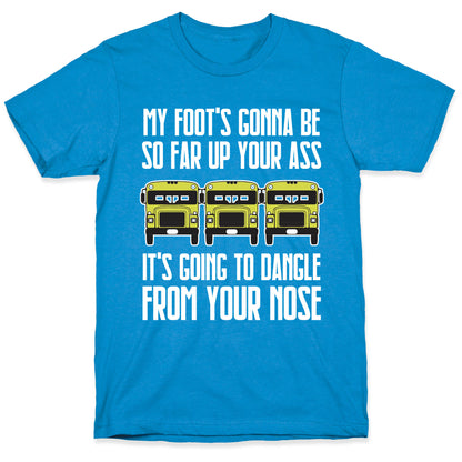 My Foot's Gonna Be So Far Up Your Ass (Bus Meme) T-Shirt