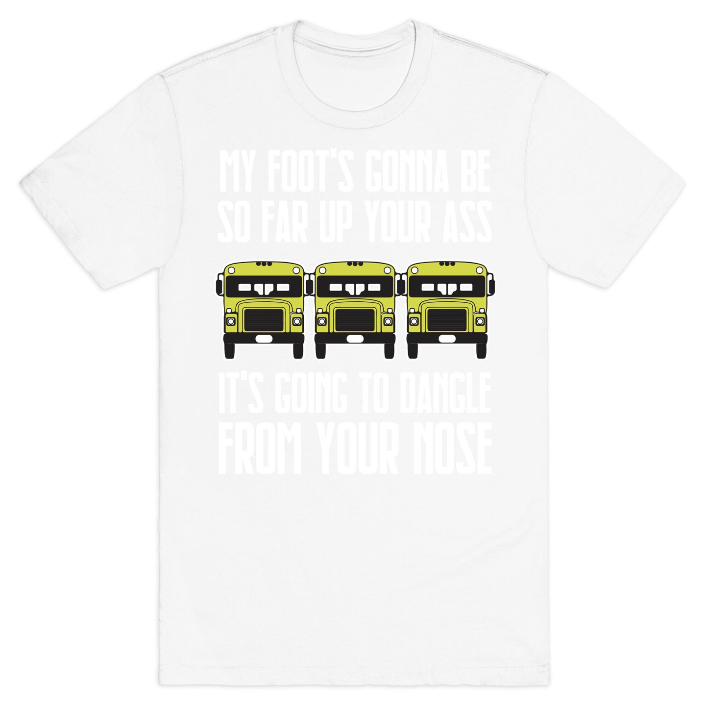 My Foot's Gonna Be So Far Up Your Ass (Bus Meme) T-Shirt