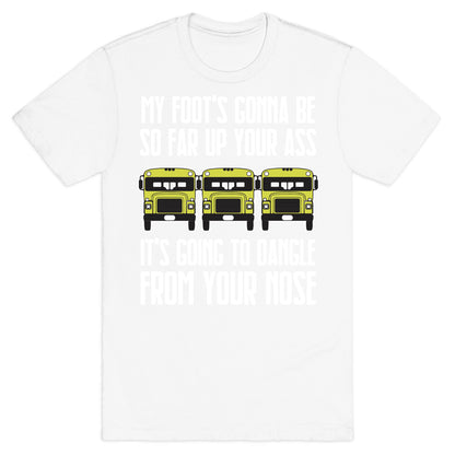 My Foot's Gonna Be So Far Up Your Ass (Bus Meme) T-Shirt
