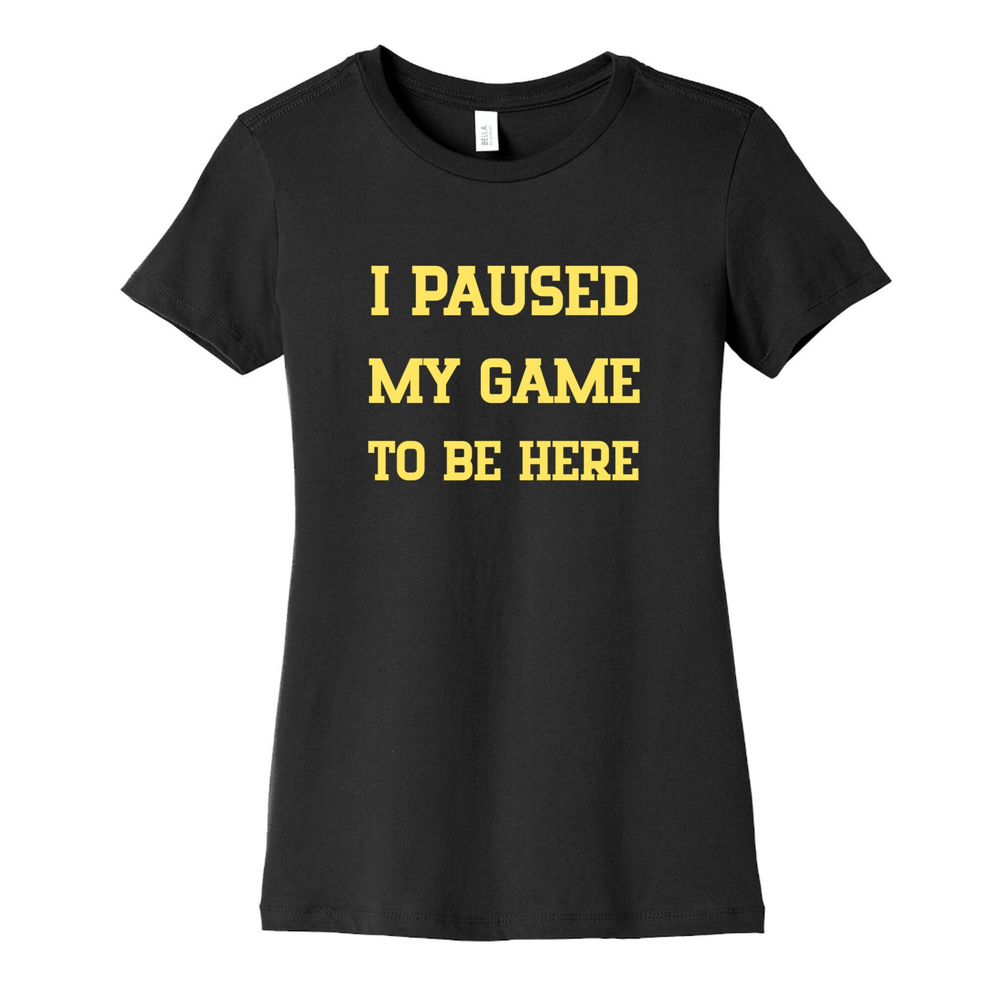 I Paused My Game To Be Here. Women's Cotton Tee