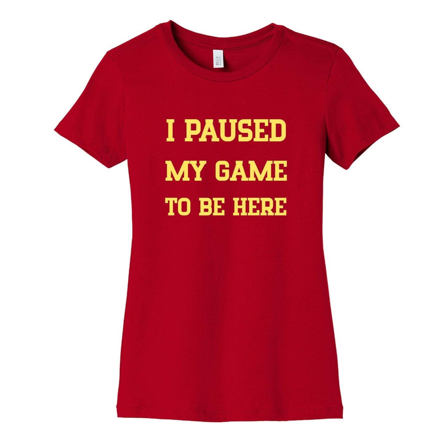 I Paused My Game To Be Here. Women's Cotton Tee