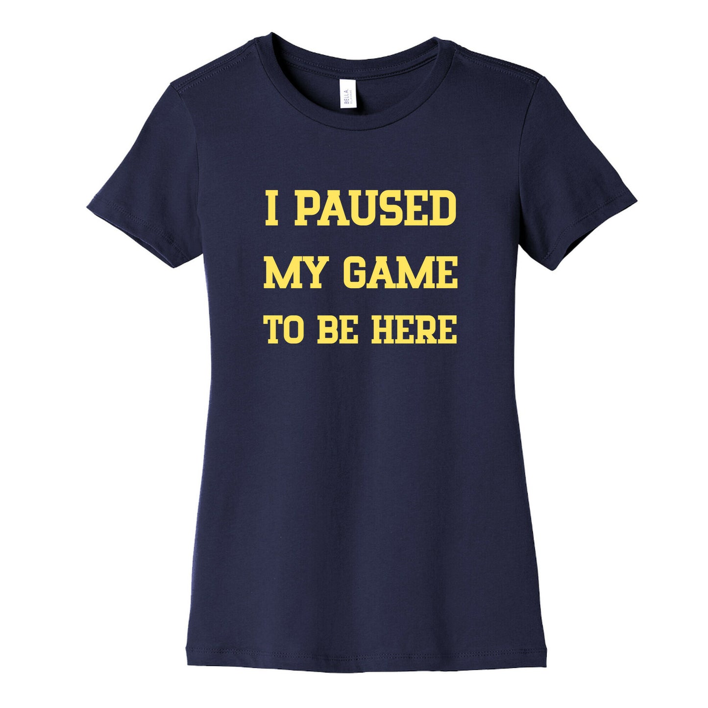 I Paused My Game To Be Here. Women's Cotton Tee