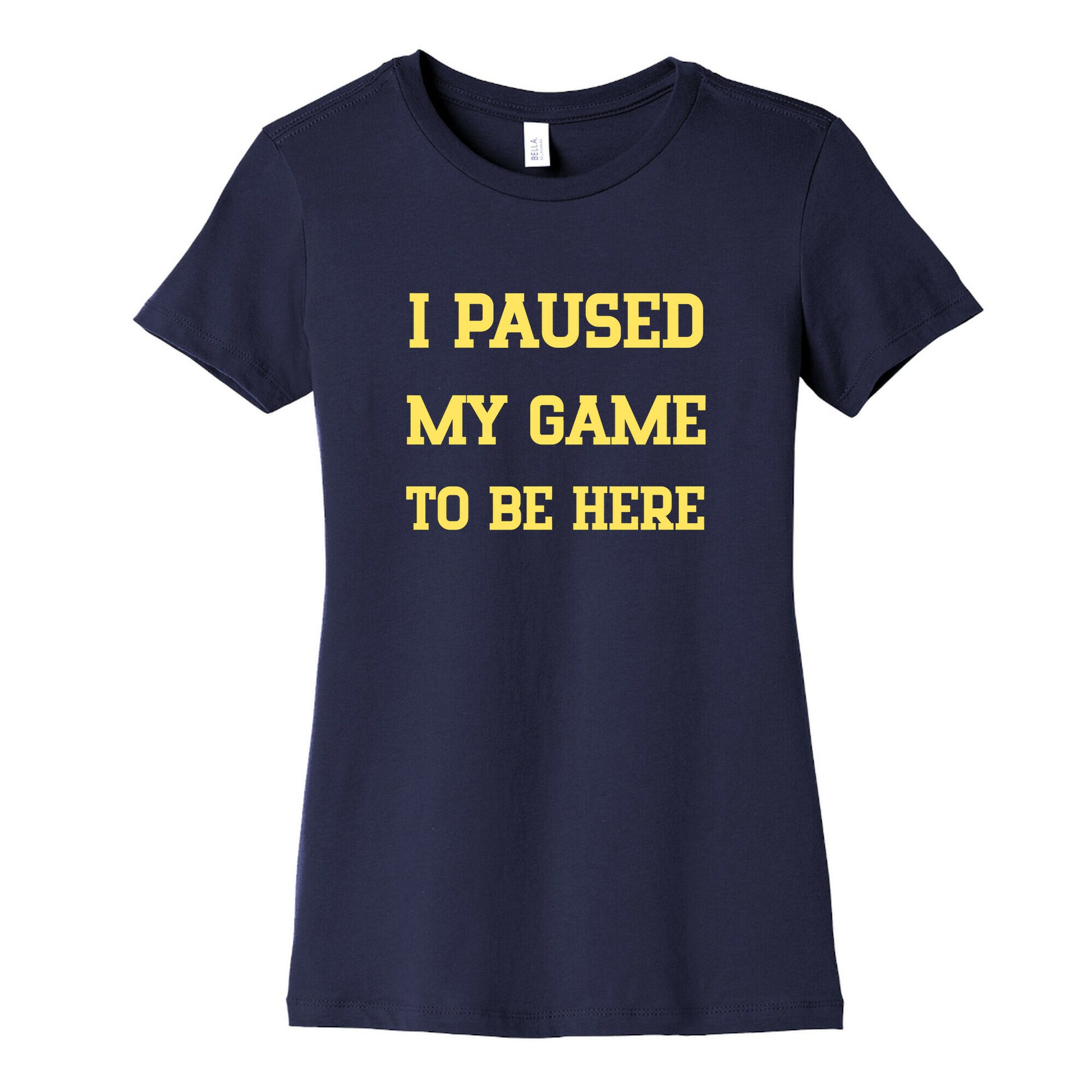 I Paused My Game To Be Here. Women's Cotton Tee