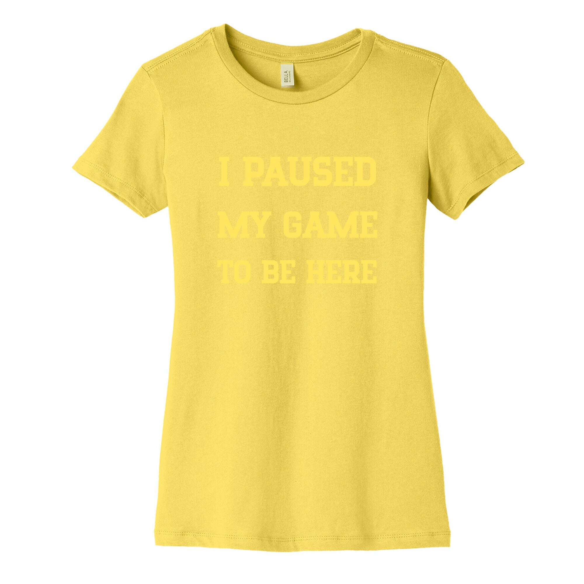I Paused My Game To Be Here. Women's Cotton Tee