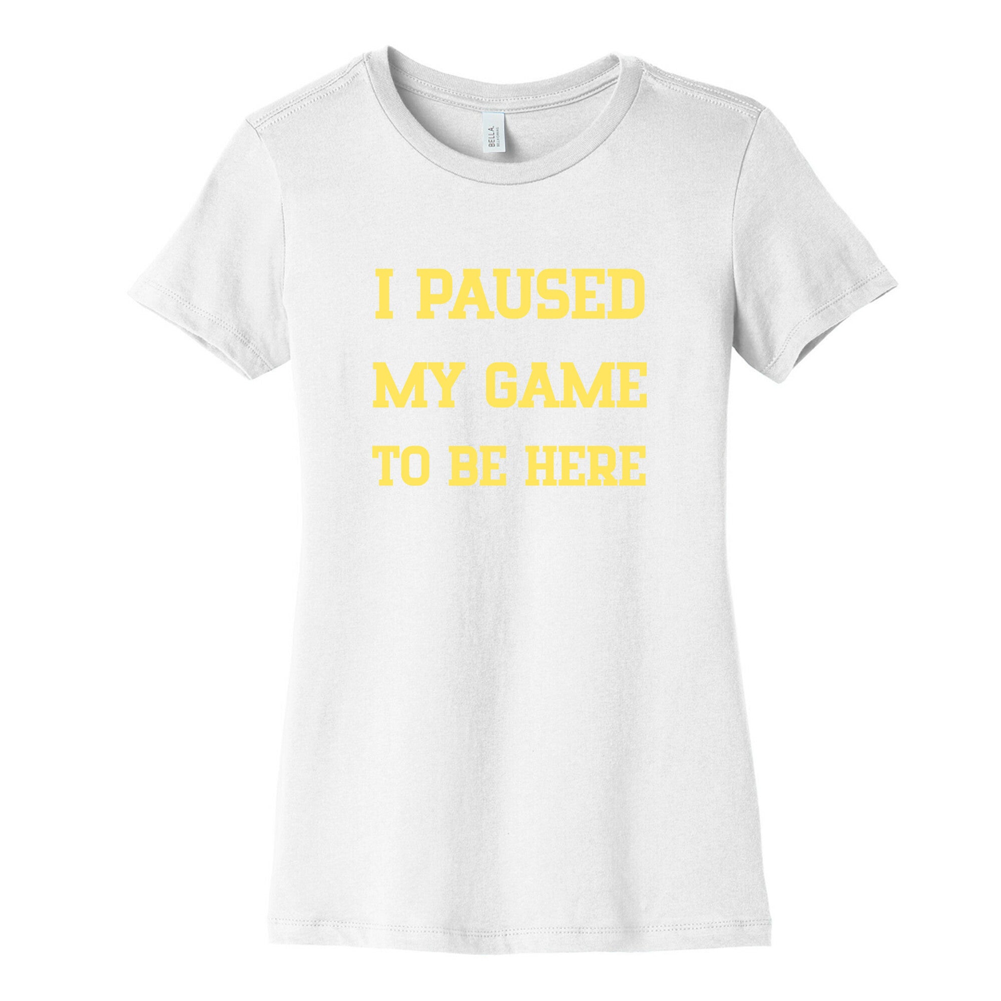 I Paused My Game To Be Here. Women's Cotton Tee