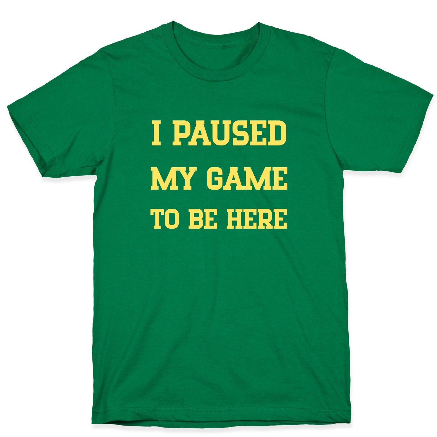 I Paused My Game To Be Here. T-Shirt