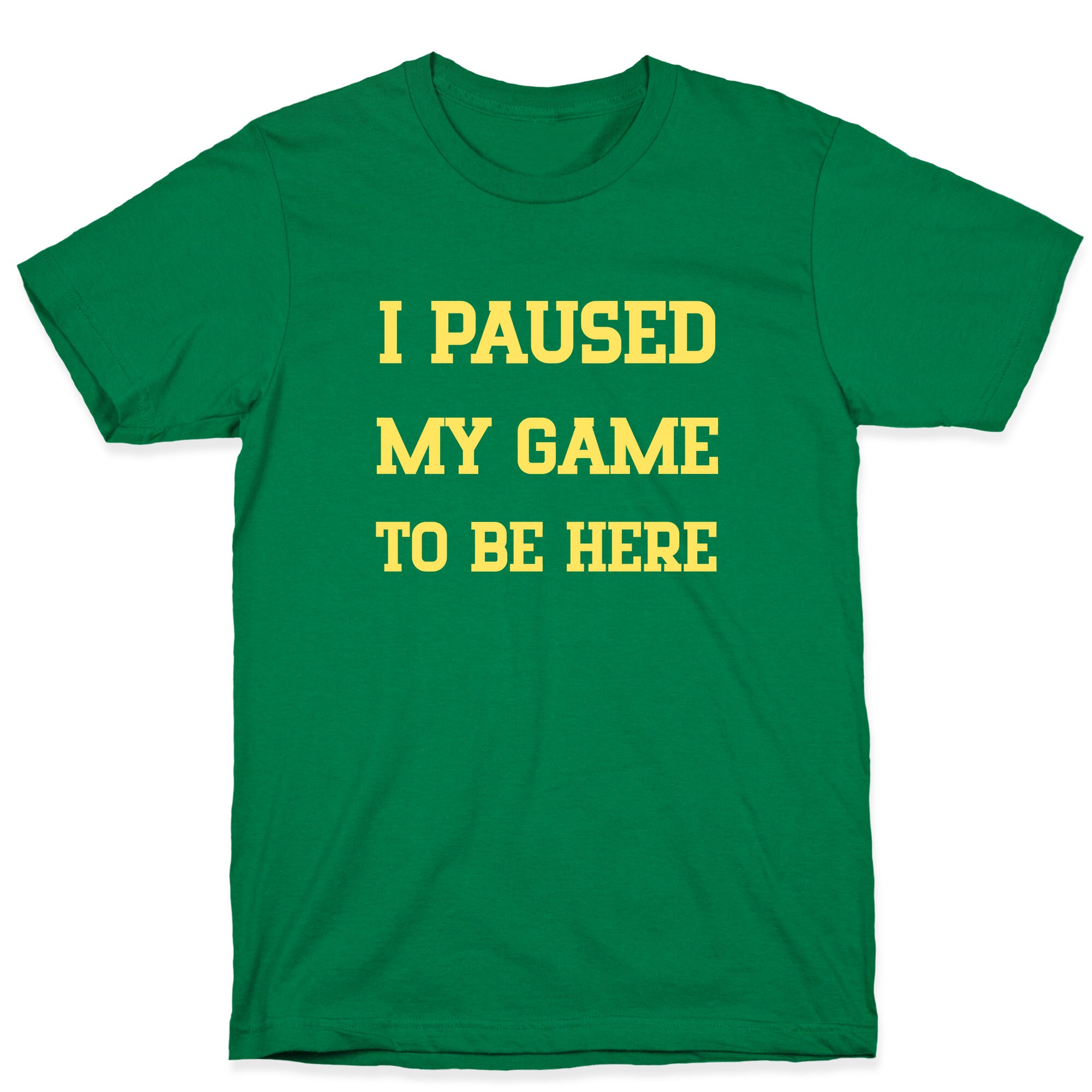 I Paused My Game To Be Here. T-Shirt