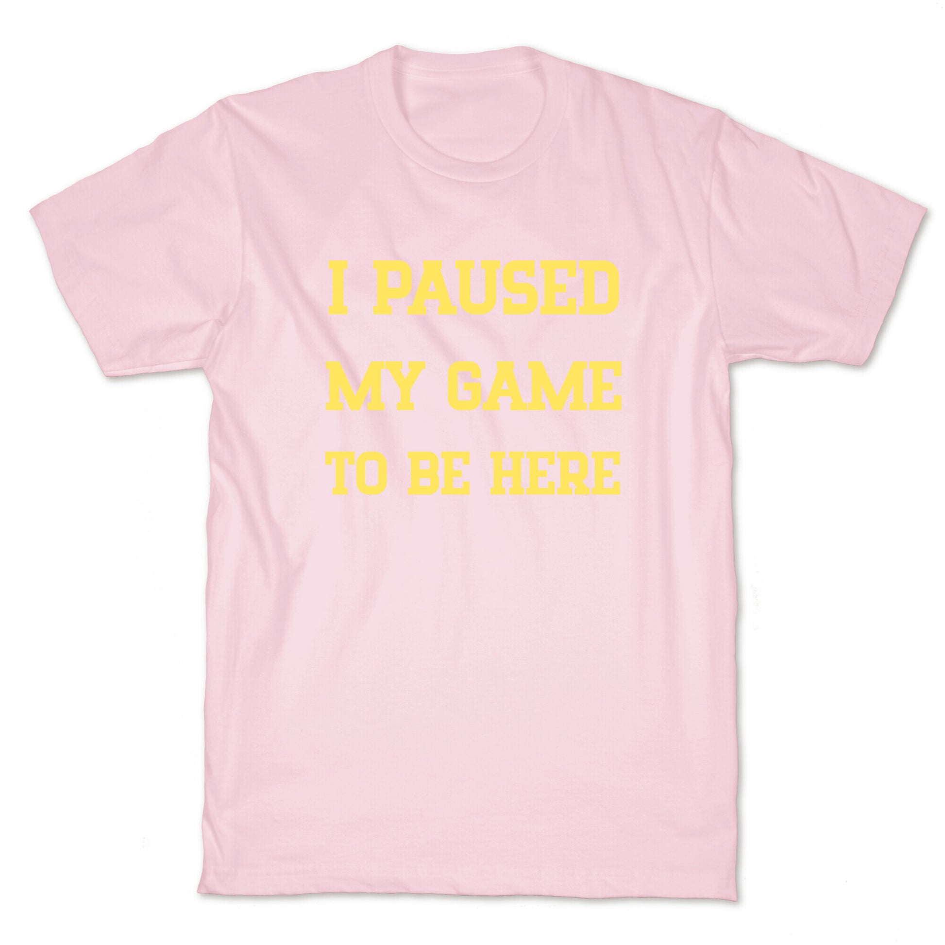 I Paused My Game To Be Here. T-Shirt