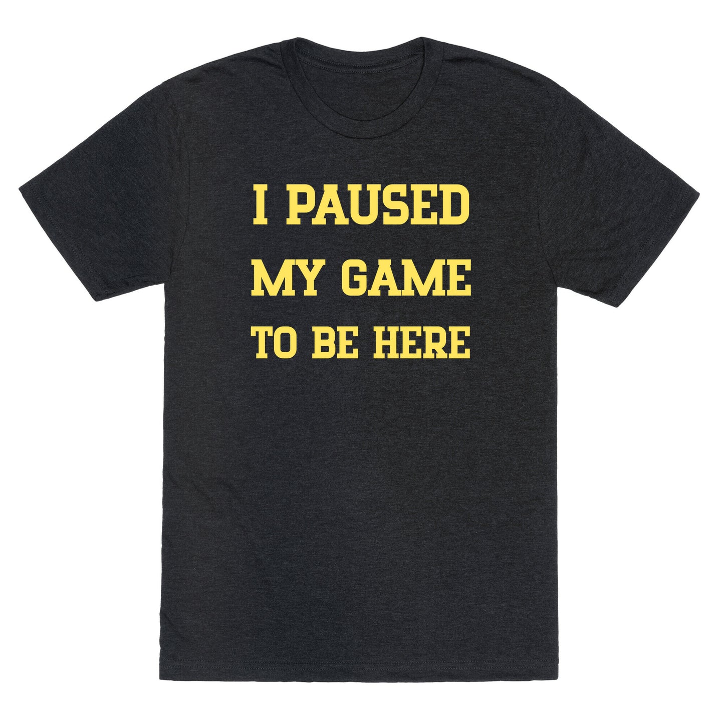 I Paused My Game To Be Here. Unisex Triblend Tee