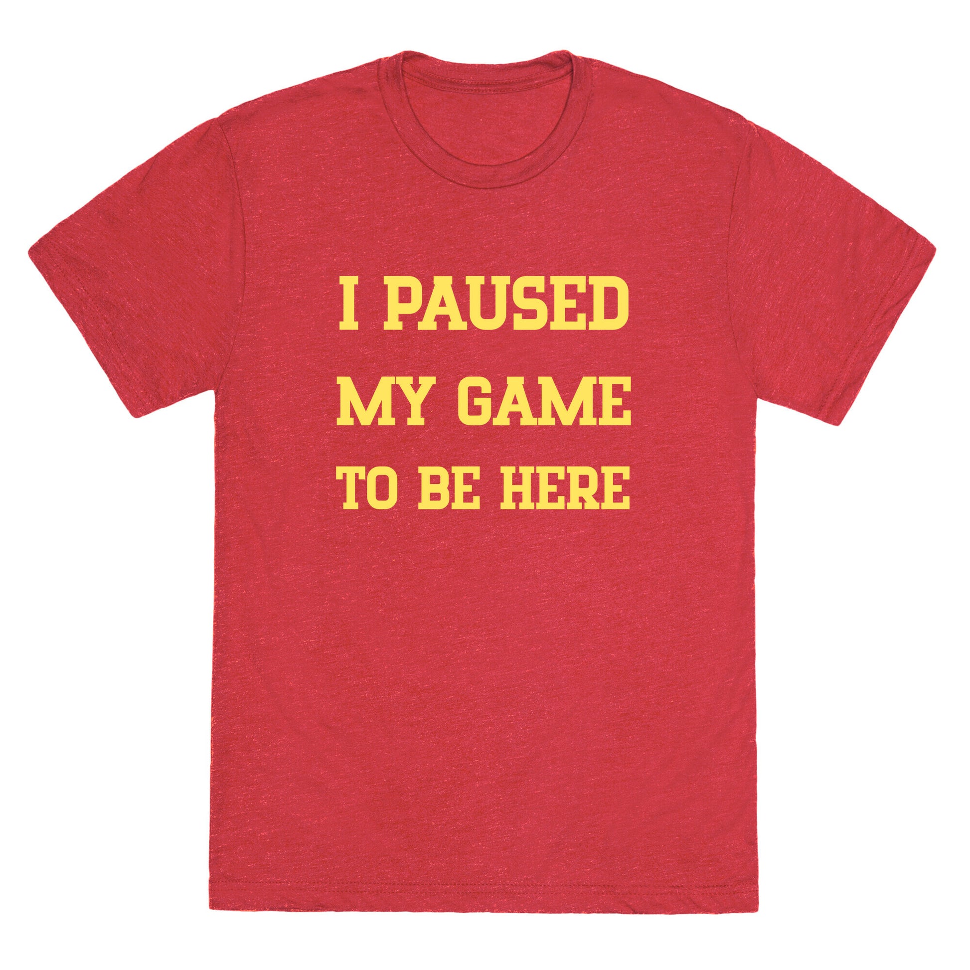 I Paused My Game To Be Here. Unisex Triblend Tee