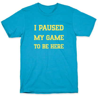 I Paused My Game To Be Here. Unisex Triblend Tee