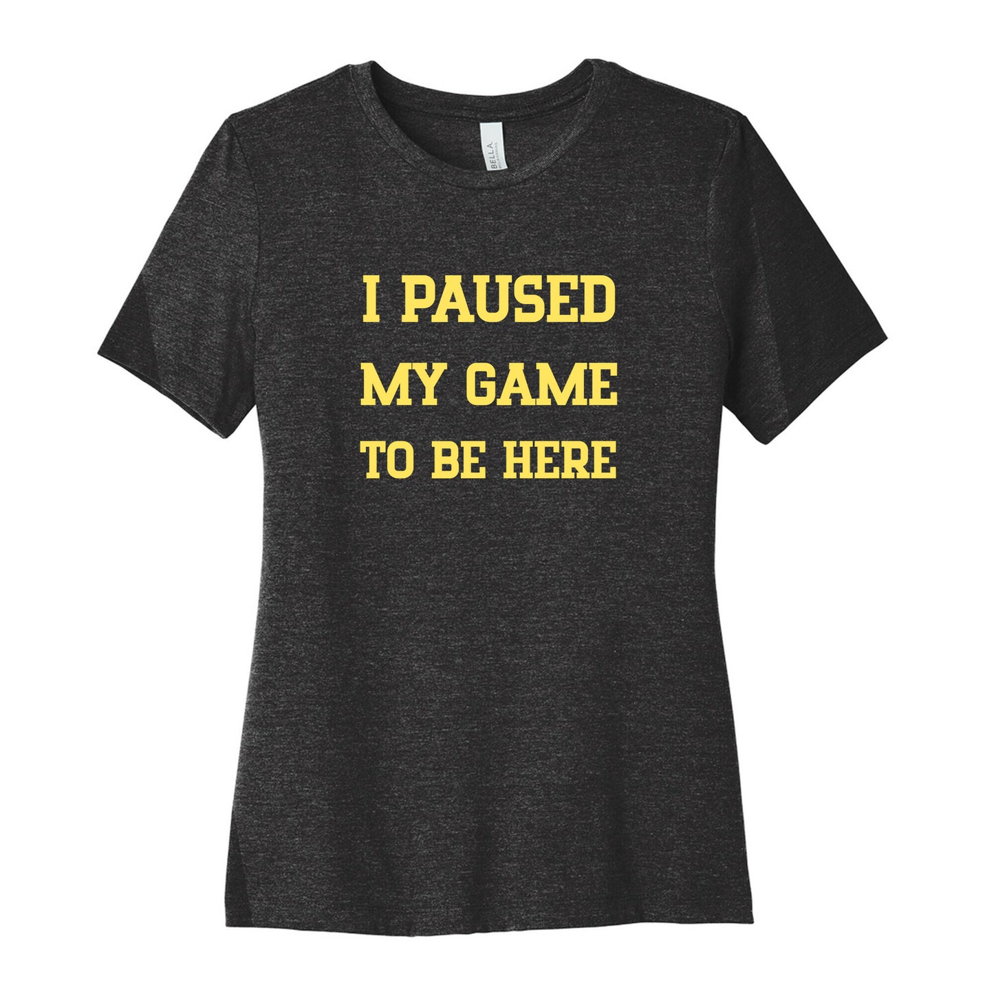 I Paused My Game To Be Here. Women's Cotton Tee