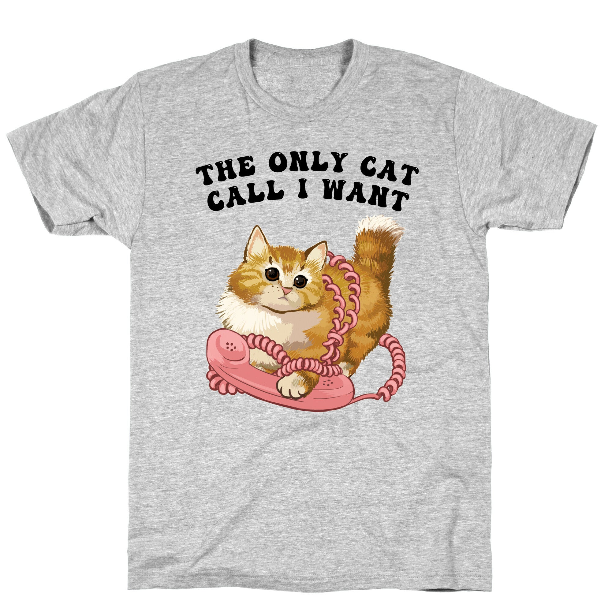 The Only Cat Call I Want (Cute Cat) T-Shirt