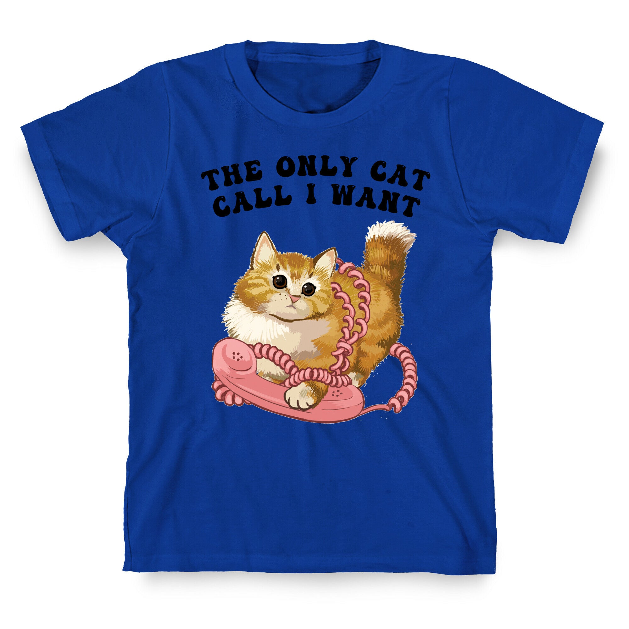 The Only Cat Call I Want (Cute Cat) T-Shirt