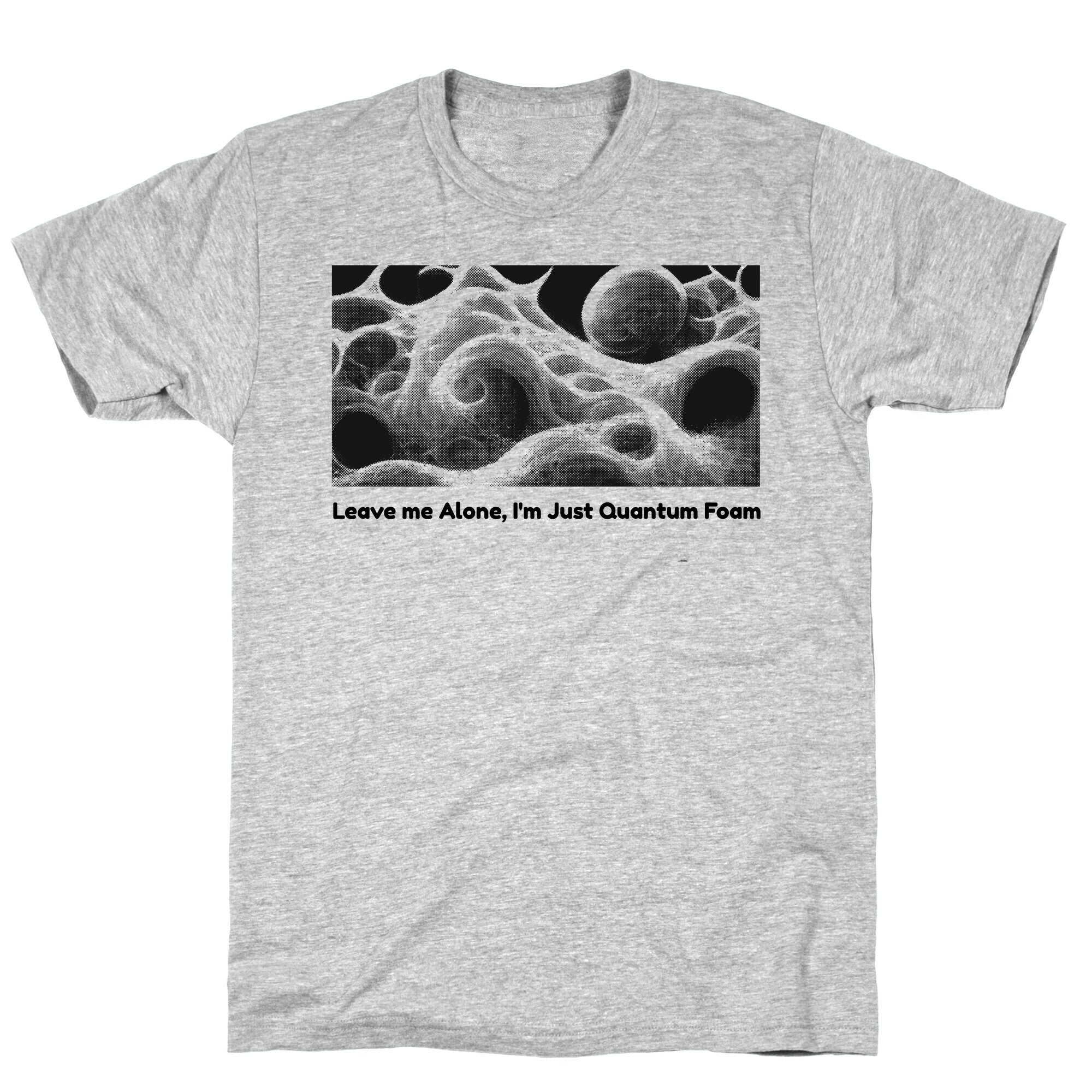 Leave me Alone, I'm Just Quantum Foam T-Shirt