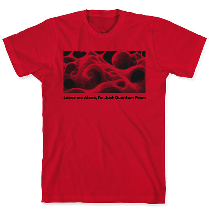 Leave me Alone, I'm Just Quantum Foam T-Shirt