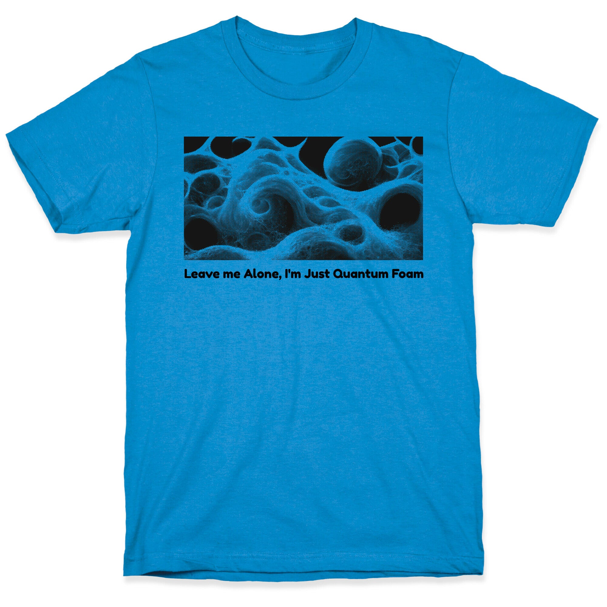 Leave me Alone, I'm Just Quantum Foam T-Shirt