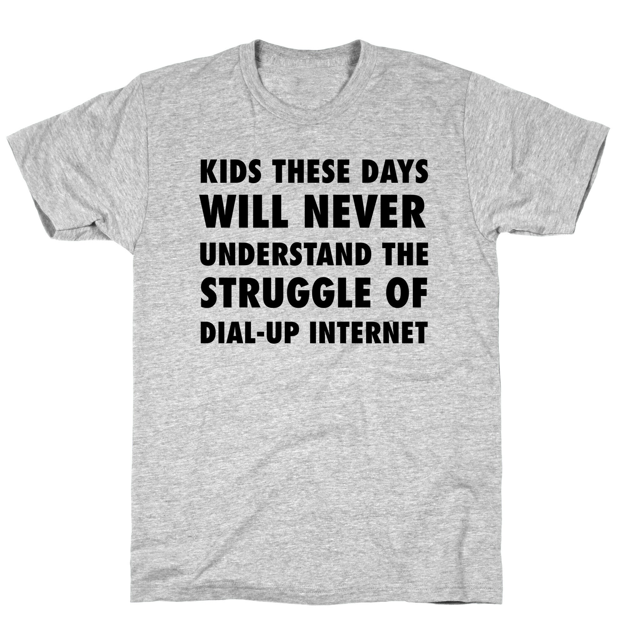 Kids These Days Will Never Understand The Struggle Of Dial-up Internet T-Shirt