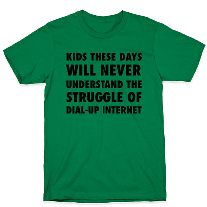 Kids These Days Will Never Understand The Struggle Of Dial-up Internet T-Shirt