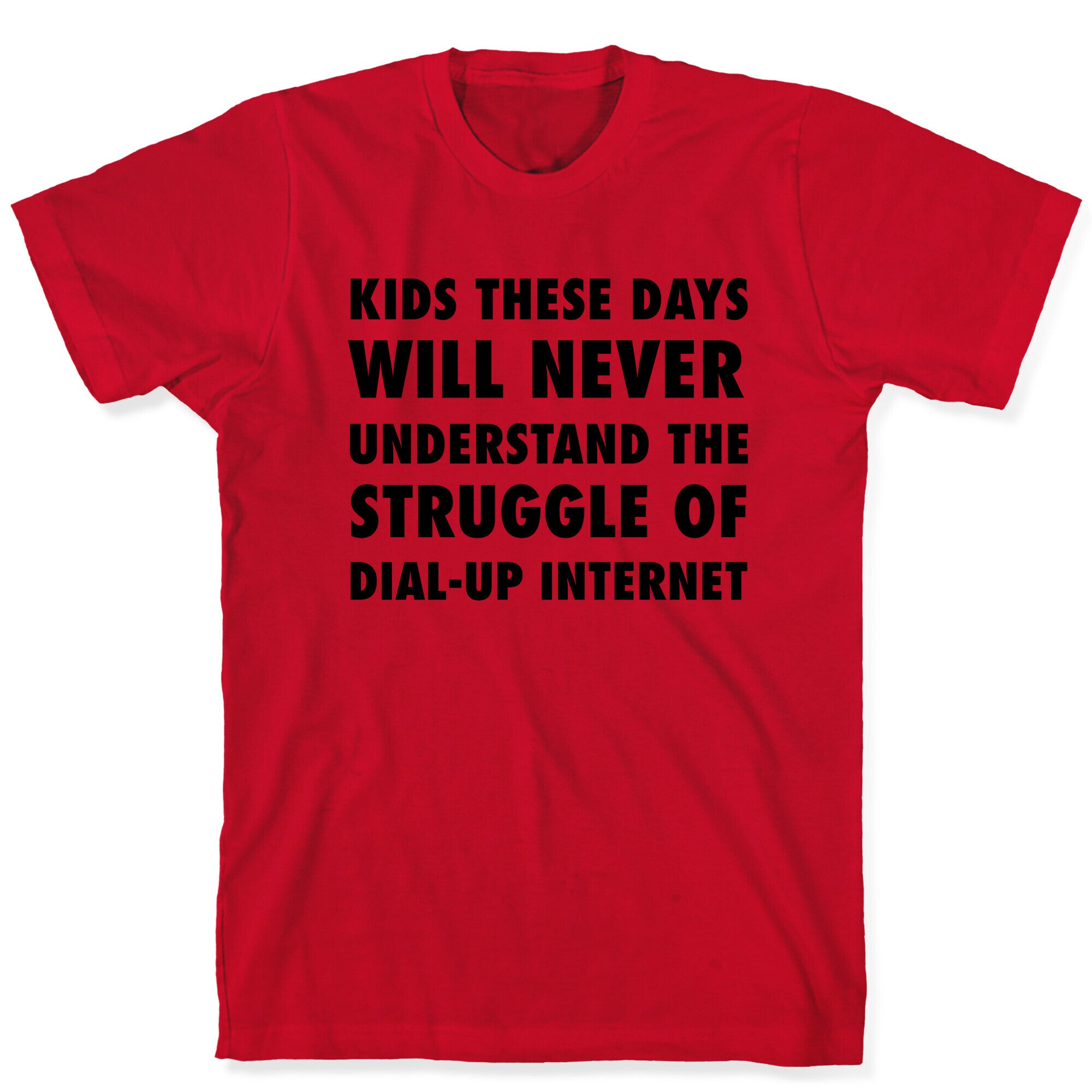 Kids These Days Will Never Understand The Struggle Of Dial-up Internet T-Shirt