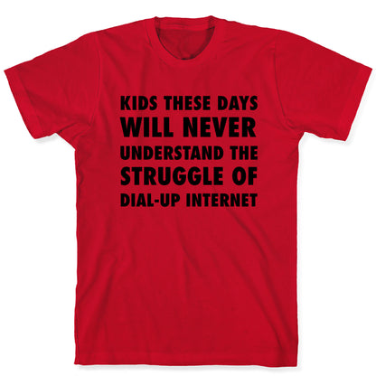 Kids These Days Will Never Understand The Struggle Of Dial-up Internet T-Shirt