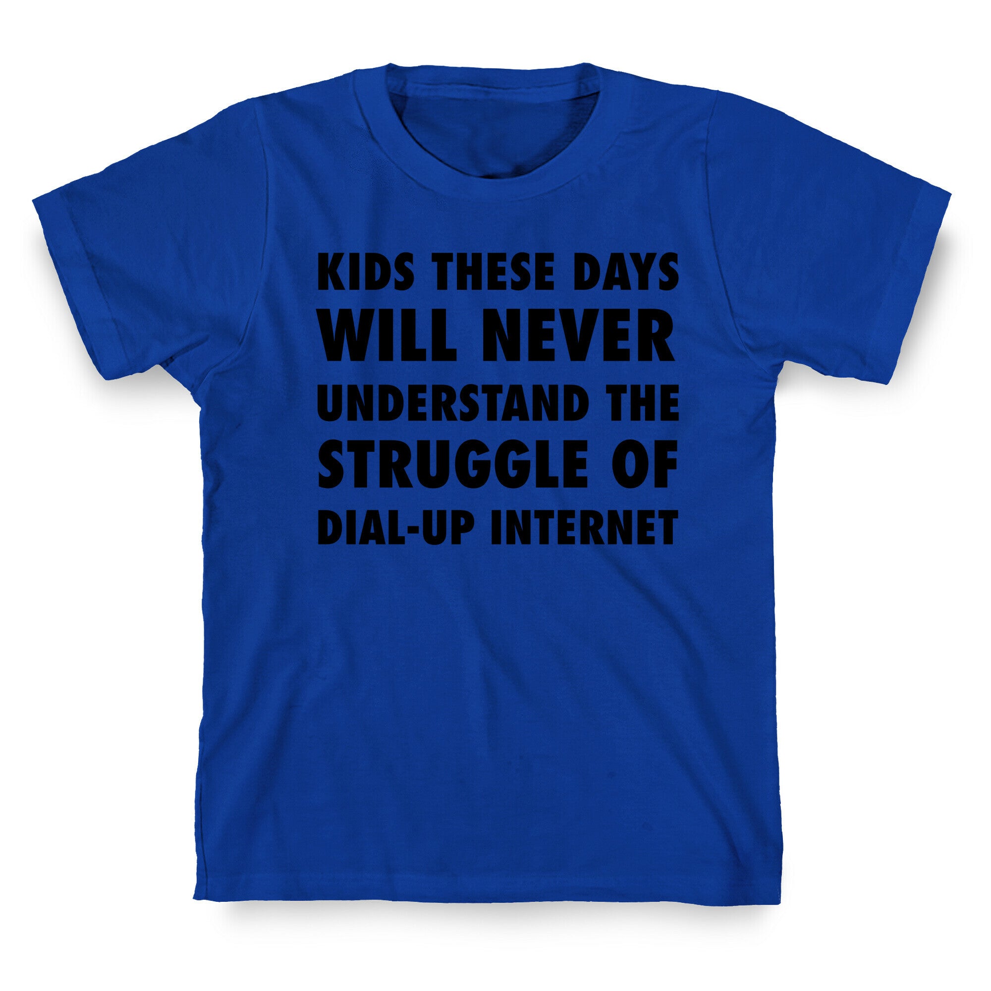 Kids These Days Will Never Understand The Struggle Of Dial-up Internet T-Shirt