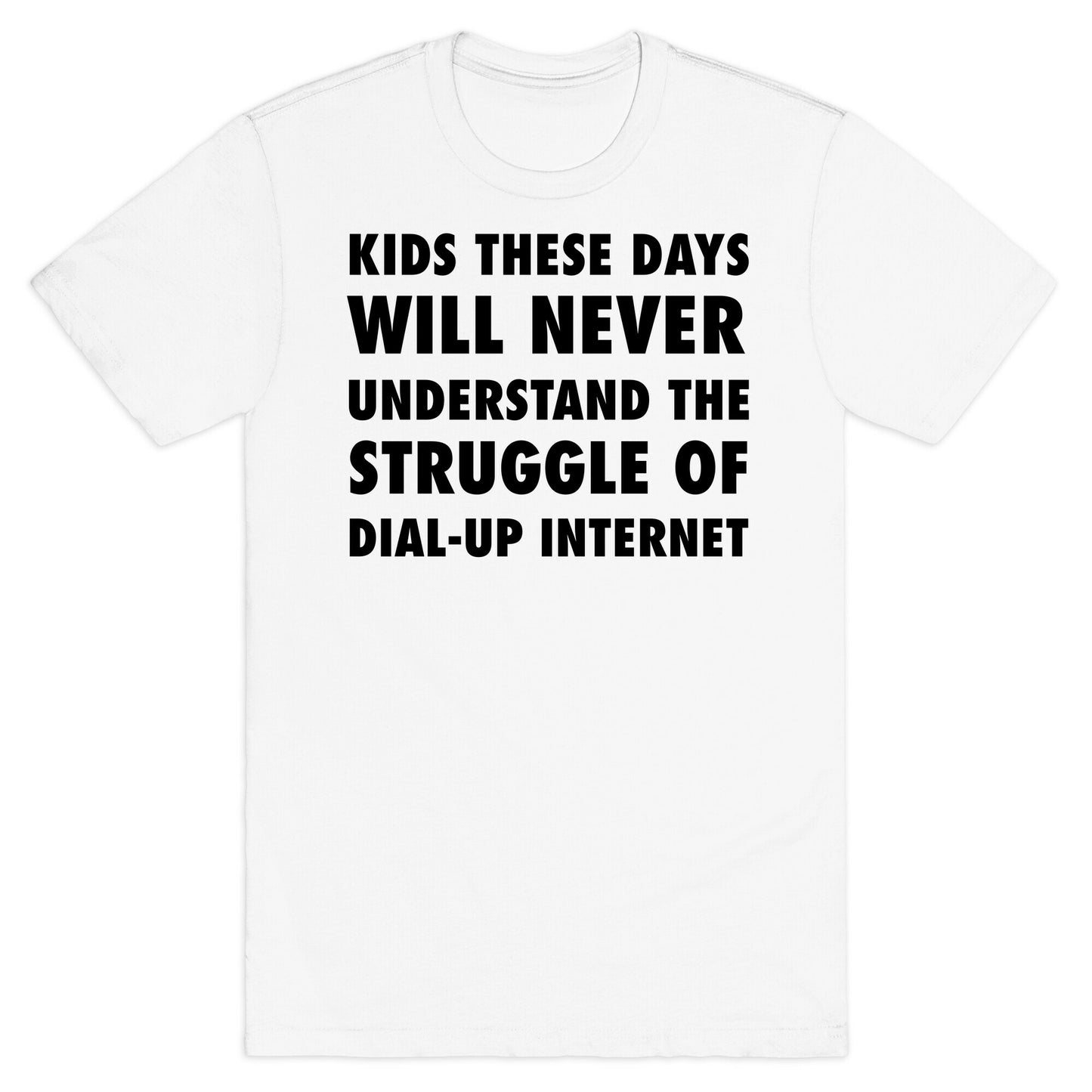 Kids These Days Will Never Understand The Struggle Of Dial-up Internet T-Shirt
