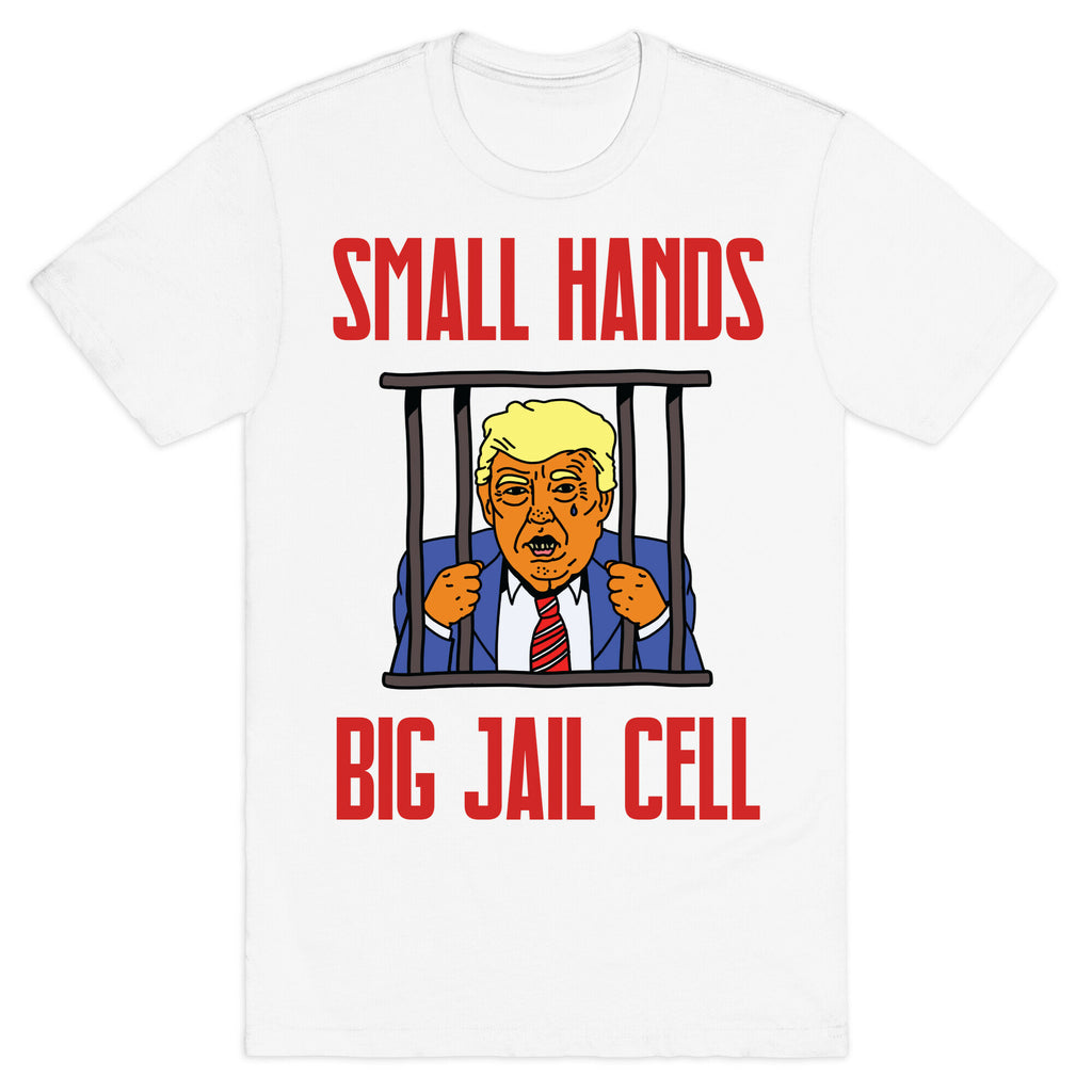 Small Hands, Big Jail Cell T-Shirt