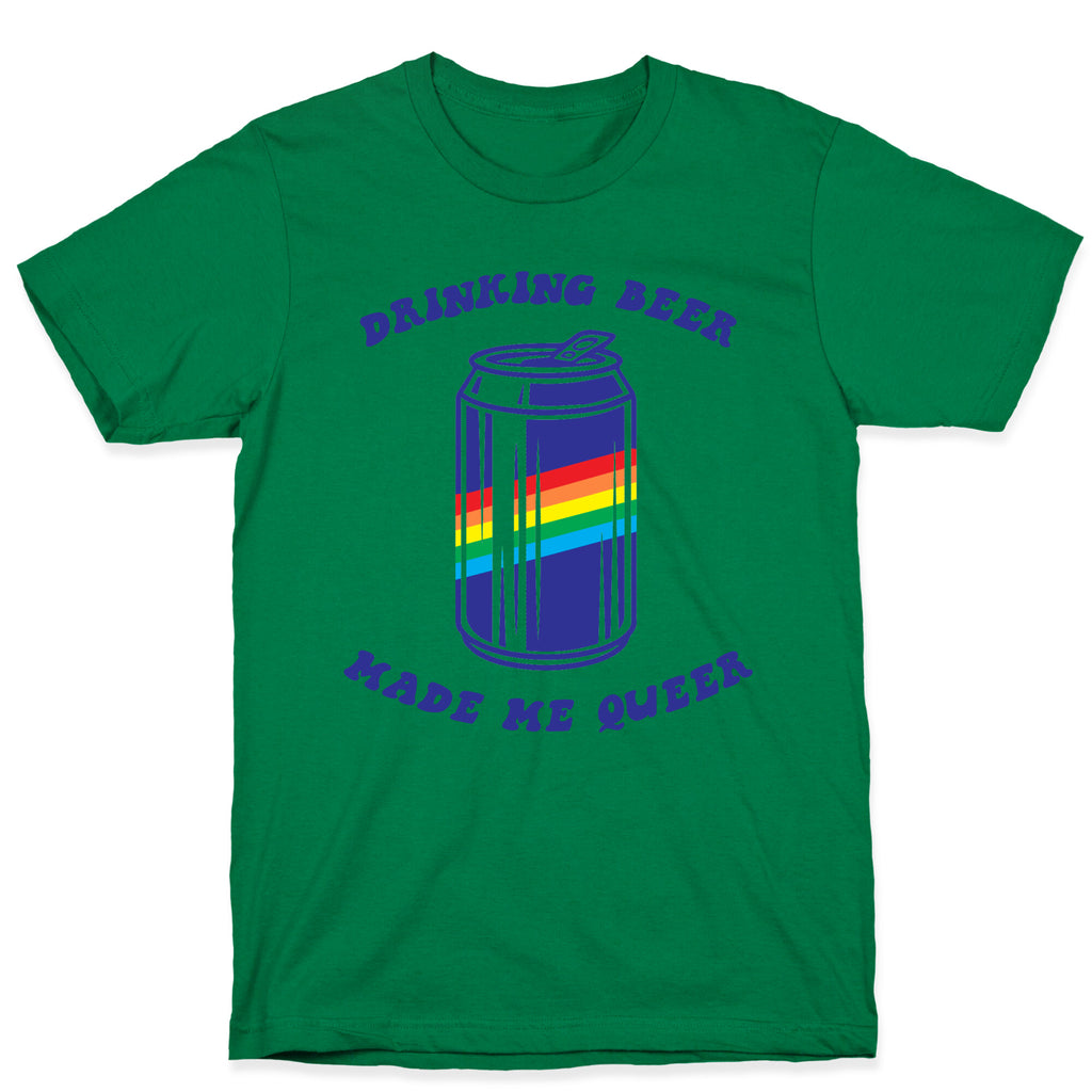 Drinking Beer Made Me Queer T-Shirt